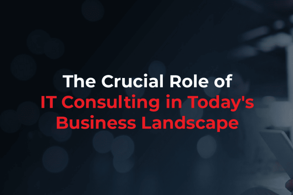 The Importance of IT Consulting in Todays Business Landscape